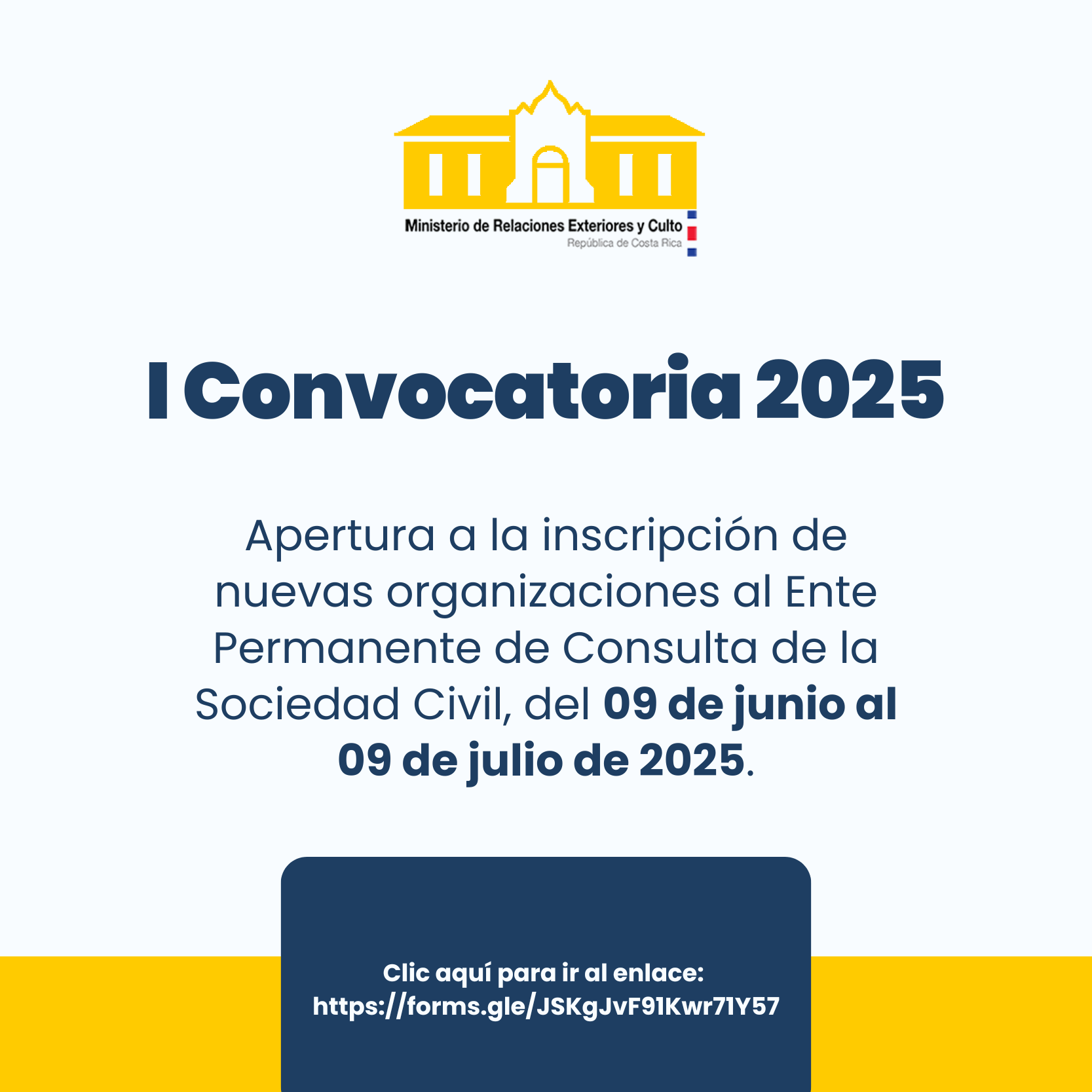 El Ministerio de Relaciones Exteriores y Culto se complace en anunciar la apertura a inscripción a todas las organizaciones de la sociedad civil sobre Derechos Humanos en Costa Rica, interesadas en integrar la Entidad Permanente de Consulta de la Comisión Interinstitucional para el seguimiento e implementación de las obligaciones internacionales de Derechos Humanos (CIIDDHH).